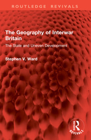 The Geography of Interwar Britain (The State and Uneven Development) by Stephen V. Ward, 9781041105718