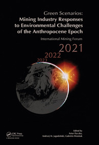Green Scenarios: Mining Industry Responses to Environmental Challenges of the Anthropocene Epoch (International Mining Forum 2021) by Artur Dyczko, Andrzej Jagodziński, Gabriela Woźniak, 9781032222158