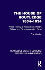 The House of Routledge 1834-1934 (With a History of Kegan Paul, Trench, Trübner and Other Associated Firms) by F. A. Mumby, 9781041110538