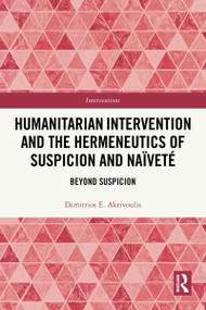 Humanitarian Intervention and the Hermeneutics of Suspicion and Naïveté (Beyond Suspicion) by Dimitrios E. Akrivoulis, 9781032066882