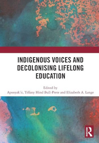 Indigenous Voices and Decolonising Lifelong Education by Apooyak'ii / Tiffany Hind Bull-Prete, Elizabeth A. Lange, 9781032627458