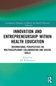 Innovation and Entrepreneurship within Health Education (International Perspectives on Multidisciplinary Collaboration and Digital Skills) by Jeff Wilkesmann, 9781032940472
