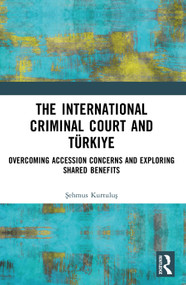 The International Criminal Court and Türkiye (Overcoming Accession Concerns and Exploring Shared Benefits) by Şehmus Kurtuluş, 9781041076704