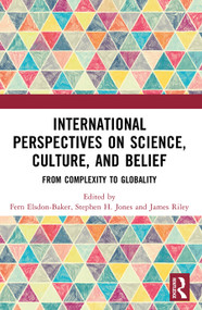 International Perspectives on Science, Culture, and Belief (From Complexity to Globality) by Fern Elsdon-Baker, Stephen H. Jones, James Riley, 9781032760032