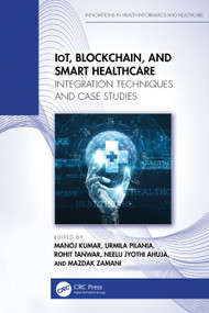 IoT, Blockchain, and Smart Healthcare (Integration Techniques and Case Studies) by Manoj Kumar, Urmila Pilania, Rohit Tanwar, Neelu Jyothi Ahuja, Mazdak Zamani, 9781032840437