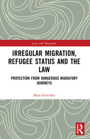 Irregular Migration, Refugee Status and the Law (Protection from Dangerous Migratory Journeys) by Maja Grundler, 9781032664620
