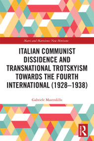 Italian Communist Dissidence and Transnational Trotskyism towards the Fourth International (1928-1938) by Gabriele Mastrolillo, 9781032843957