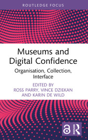 Museums and Digital Confidence (Organisation, Collection, Interface) by Ross Parry, Vince Dziekan, Karin de Wild, 9781032216966