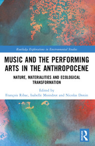 Music and the Performing Arts in the Anthropocene (Nature, Materialities and Ecological Transformation) by François Ribac, Isabelle Moindrot, Nicolas Donin, 9781032280141