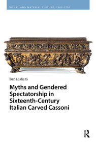 Myths and Gendered Spectatorship in Sixteenth-Century Italian Carved Cassoni by Bar Leshem, 9789048567997