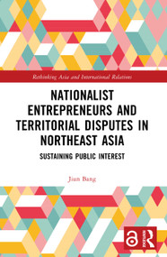 Nationalist Entrepreneurs and Territorial Disputes in Northeast Asia (Sustaining Public Interest) by Jiun Bang, 9781041105428