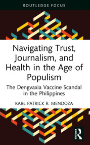 Navigating Trust, Journalism, and Health in the Age of Populism (The Dengvaxia Vaccine Scandal in the Philippines) by Karl Patrick R. Mendoza, 9781032848471