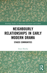 Neighbourly Relationships in Early Modern Drama (Staged Communities) by Iman Sheeha, 9781032898933