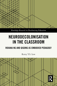 Neurodecolonisation in the Classroom (Roxana Ng and Qigong as Embodied Pedagogy) by Remy Y.S. Low, 9781032957586