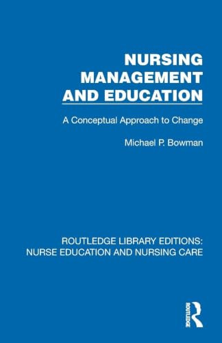 Nursing Management and Education (A Conceptual Approach to Change) by Michael P. Bowman, 9781041107804