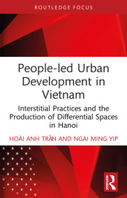 People-led Urban Development in Vietnam (Interstitial Practices and the Production of Differential Spaces in Hanoi) by Hoài Anh Trần, Ngai Ming Yip, 9781032771861