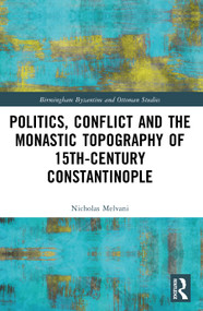 Politics, Conflict and the Monastic Topography of 15th-Century Constantinople by Nicholas Melvani, 9780367514891