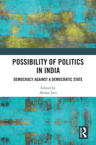 Possibility of Politics in India (Democracy Against a Democratic State) by Akshat Jain, 9780367561284