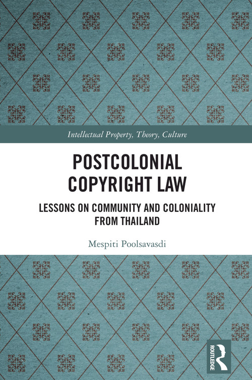 Postcolonial Copyright Law (Lessons on Community and Coloniality from Thailand) by Mespiti Poolsavasdi, 9781032970776
