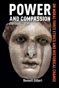 Power and Compassion (On Moral Force Ethics and Historical Change) by Bennett Gilbert, 9781041184614