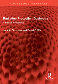 Radiation Protection Dosimetry (A Radical Reappraisal) by Jack A. Simmons, David E. Watt, 9781041074199