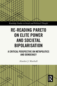 Re-Reading Pareto on Elite Power and Societal Bipolarisation (A Critical Perspective on Metapolitics and Democracy) by Alasdair J. Marshall, 9781041068068