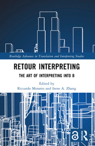 Retour Interpreting (The Art of Interpreting into B) by Riccardo Moratto, Irene A. Zhang, 9781032871226