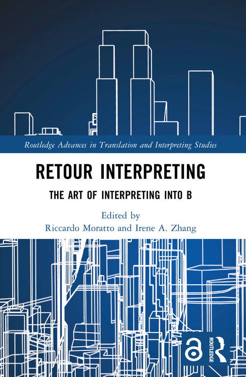 Retour Interpreting (The Art of Interpreting into B) by Riccardo Moratto, Irene A. Zhang, 9781032871226