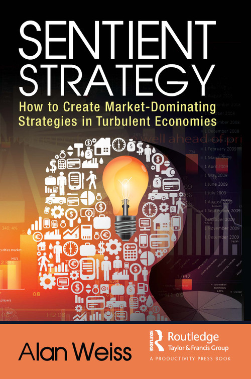 Sentient Strategy (How to Create Market-Dominating Strategies in Turbulent Economies) by Alan Weiss, 9781032414157