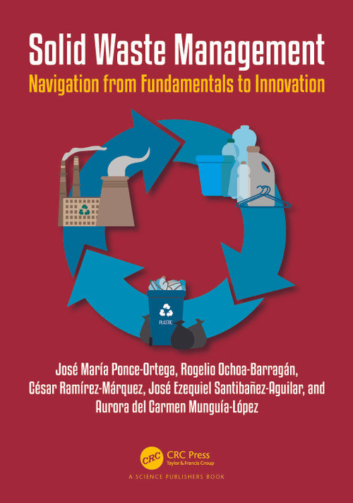 Solid Waste Management (Navigation from Fundamentals to Innovation) by José María Ponce-Ortega, Rogelio Ochoa-Barragan, César Ramírez-Márquez, Jose Ezequiel Santibanez-Aguilar, Aurora del Carmen Munguia-Lopez, 9781032850610