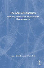 The Soul of Education (Inspiring Spiritually Compassionate Changemakers) by James Biddulph, Nitesh Gor, 9781032783970