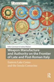 Weapon Manufacture and Authority on the Frontier of Late and Post-Roman Italy (Eastern Lake Como and the Insula Comacina) by Fabio Carminati, Andrea Mariani, 9781041190592