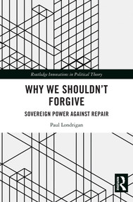 Why We Shouldn't Forgive (Sovereign Power Against Repair) by Paul Londrigan, 9781032851785