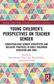 Young Children's Perspectives on Teacher Gender (Contextualizing Gender Stereotypes and Inclusive Practices in Early Childhood Education and Care) by David Brody, Yuwei Xu, Kari Emilsen, Laetitia Coles, 9781032510866