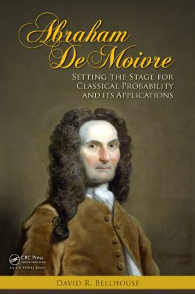 Abraham De Moivre (Setting the Stage for Classical Probability and Its Applications) by David R. Bellhouse, 9781568813493
