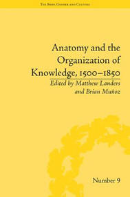 Anatomy and the Organization of Knowledge, 1500-1850 by Brian Muñoz, Matthew Landers, 9781848933217