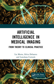 Artificial Intelligence in Medical Imaging (From Theory to Clinical Practice) by Lia Morra, Silvia Delsanto, Loredana Correale, 9780367229177