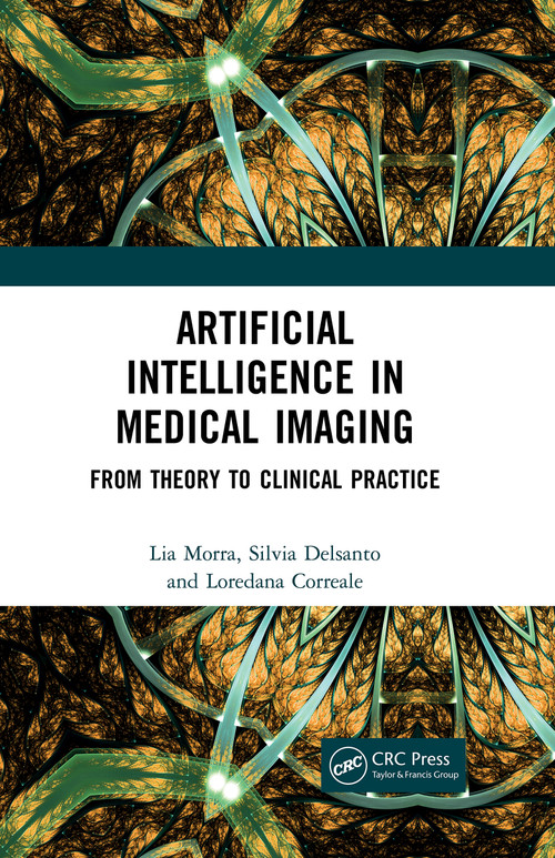 Artificial Intelligence in Medical Imaging (From Theory to Clinical Practice) by Lia Morra, Silvia Delsanto, Loredana Correale, 9780367229177