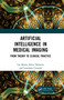 Artificial Intelligence in Medical Imaging (From Theory to Clinical Practice) by Lia Morra, Silvia Delsanto, Loredana Correale, 9780367229177