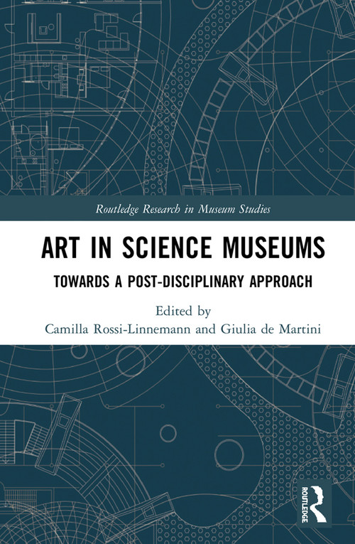 Art in Science Museums (Towards a Post-Disciplinary Approach) by Camilla Rossi-Linnemann, Giulia de Martini, 9781138589520