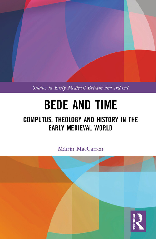 Bede and Time (Computus, Theology and History in the Early Medieval World) by Máirín MacCarron, 9781472476630
