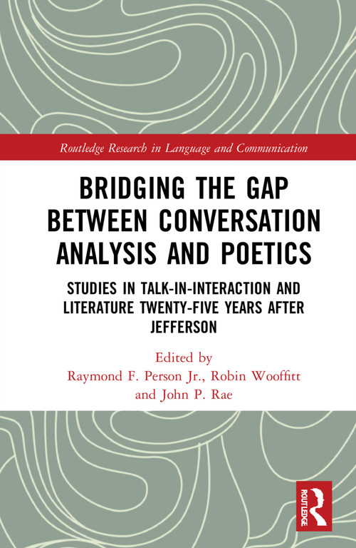 Bridging the Gap Between Conversation Analysis and Poetics (Studies in Talk-In-Interaction and Literature Twenty-Five Years after Jefferson) by Raymond F. Person, Jr., Robin Wooffitt, John P. Rae, 9780367349509
