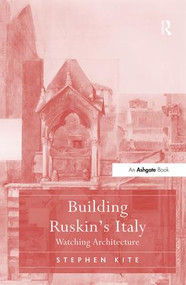 Building Ruskin's Italy (Watching Architecture) by Stephen Kite, 9781409437963