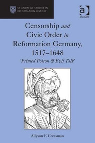 Censorship and Civic Order in Reformation Germany, 1517-1648 ('Printed Poison & Evil Talk') by Allyson F. Creasman, 9781409410010