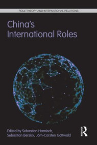 China's International Roles (Challenging or Supporting International Order?) by Sebastian Harnisch, Sebastian Bersick, Jörn-Carsten Gottwald, 9781138903814
