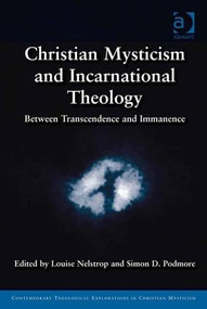 Christian Mysticism and Incarnational Theology (Between Transcendence and Immanence) by Louise Nelstrop, Simon D. Podmore, 9781409456704