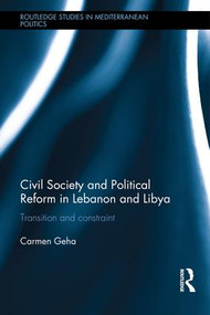 Civil Society and Political Reform in Lebanon and Libya (Transition and constraint) by Carmen Geha, 9781138184923