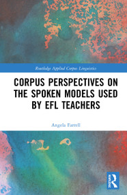 Corpus Perspectives on the Spoken Models used by EFL Teachers by Angela Farrell, 9781138388475