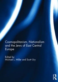 Cosmopolitanism, Nationalism and the Jews of East Central Europe by Michael Miller, Scott Ury, 9781138018525