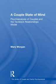 A Couple State of Mind (Psychoanalysis of Couples and the Tavistock Relationships Model) by Mary Morgan, 9781138624948